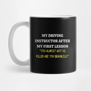 my driving instructor after my first lesson "you almost got us killed! are you brainless?" Mug